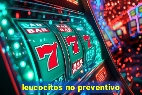 leucocitos no preventivo